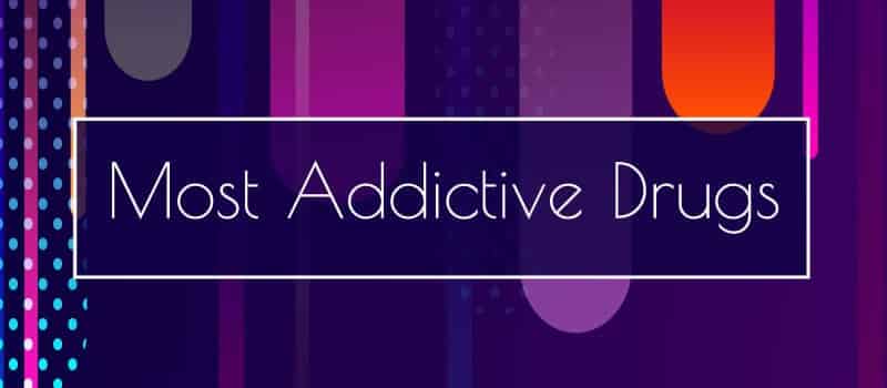 all about the most addictive drugs